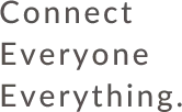 Connect Everyone Everything.