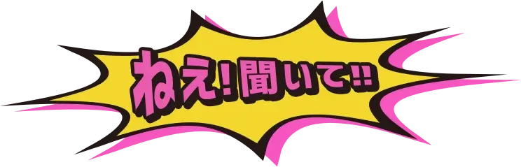 ねぇ！聞いて！！